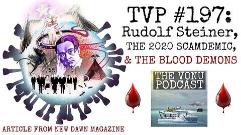 TVP #197: Rudolf Steiner, The 2020 Plandemic, & The Blood Demons