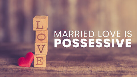 Love Will Keep Us Together: Married Love Is Possessive