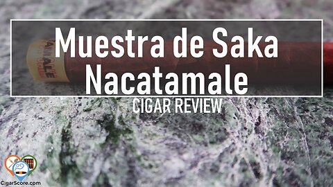 MUESTRA DE SAKA Nacatamale - CIGAR REVIEWS by CigarScore