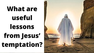 What are useful lessons from Jesus’ temptation?