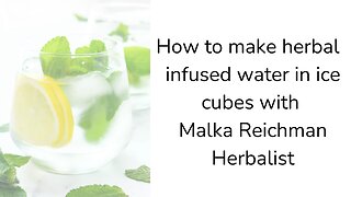 How to make infused water in ice cubes with Malka Reichman Herbalist