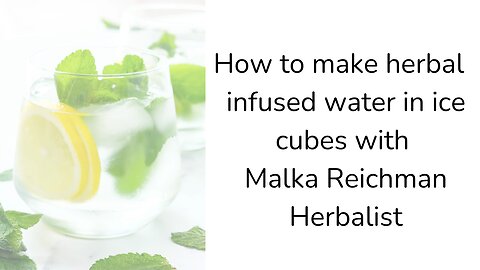 How to make infused water in ice cubes with Malka Reichman Herbalist