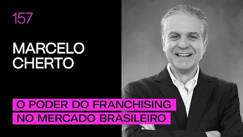 Marcelo Cherto - O Poder do Franchising no Mercado Brasileiro