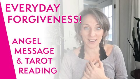 Everyday Forgiveness - TIMELESS Angel Message & Tarot Reading