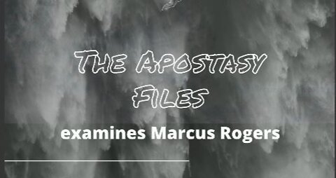 The Apostasy Files Examines #Marcus Rogers Ministries