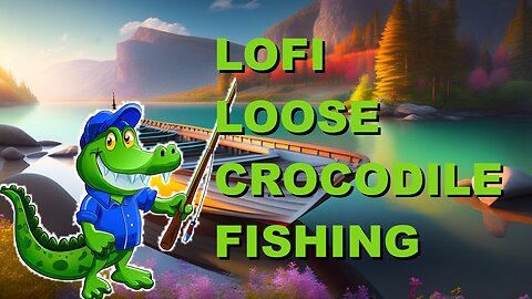 LOFI LOOSE CROCODILE FISHING (Music to relax and talk)