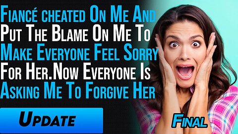 Fiancé Cheated On Me And Put The Blame On Me To Make Everyone Feel Sorry For Her Final Part