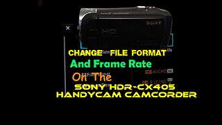 Change The File Format and Frame Rate On The Sony HDR-CX405 Handycam Camcorder