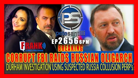 EP 2656-6PM CORRUPT FBI RAIDS RUSSIAN OLIGARCH. DURHAM USING SUSPECTS FOR HIS INVESTIGATION?