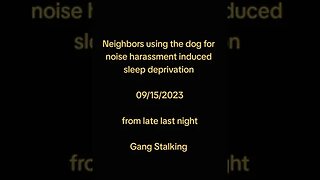 Neighbors using dogs to keep me up all night - 09/15/2023 - #gangstalking #sleepdeprivation