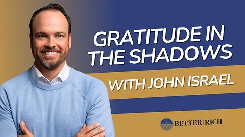 Finding Gratitude in Unexpected Places with John Israel | The Better Than Rich Show Ep. 128