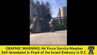 GRAPHIC WARNING: Air Force Service Member Self-Immolated in Front of the Israeli Embassy in D.C.