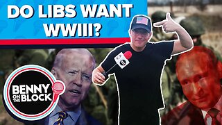 Do Libs Want World War III? [Benny On The Block Ep. 72]