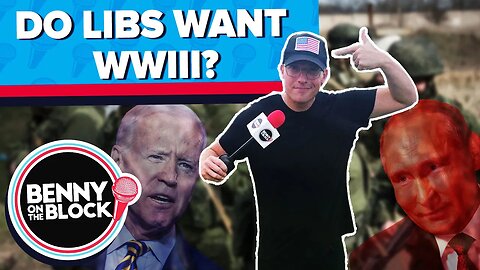 Do Libs Want World War III? [Benny On The Block Ep. 72]