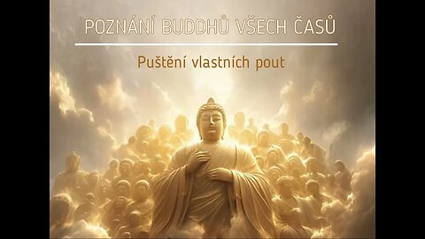 Poznání Buddhů Všech Časů - Puštění vlastních pout