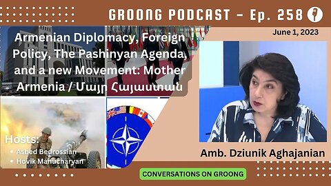 Dziunik Aghajanian - ROA Diplomacy, FP, the Pashinyan Agenda, Mother Armenia | Ep. 258 - Jun 1, 2023