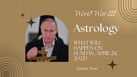 WW3 : WHAT WILL HAPPEN ON SUNDAY, APRIL 24, 2022?