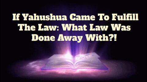If Yahushua Came To Fulfill The Law: What Law Was Done Away With? (Part 1)