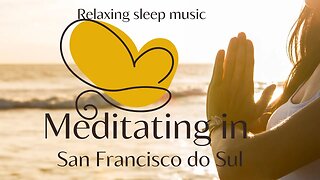 Meditation in São Francisco do Sul - Relaxing music to sleep