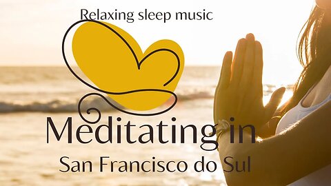 Meditation in São Francisco do Sul - Relaxing music to sleep