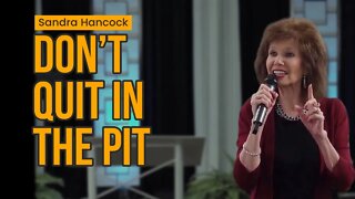 Don't Quit in the Pit | Sandra Hancock