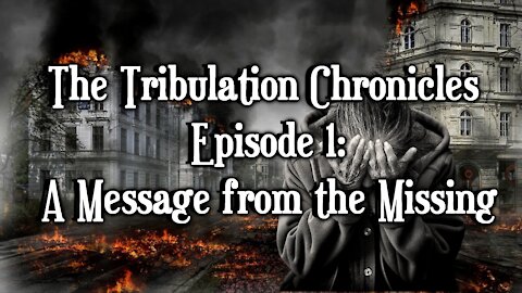 The Tribulation Chronicles Episode 1: A Message from the Missing