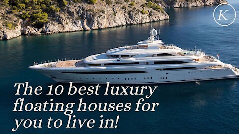 The 10 best extravagance drifting houses for you to live in!
