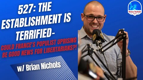 527: The Establishment is Terrified- Could France's Populist Uprising Be Good News For Libertarians?