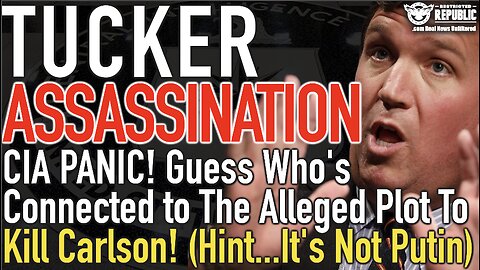 Tucker Assassination! CIA PANIC! Guess Who's Connected to The Alleged Plot! (Hint...It's Not Putin!)