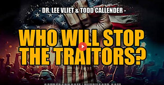 SGT REPORT - WHO WILL STOP THE TRAITORS? -- Todd Callender & Dr. Lee Vliet