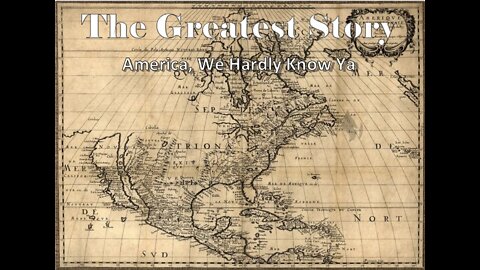 THE GREATEST STORY - America, We Hardly Know Ya - Part 54