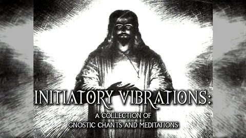 Initiatory Vibrations - A Collection Of Gnostic Chants And Meditations - full album - ambient music