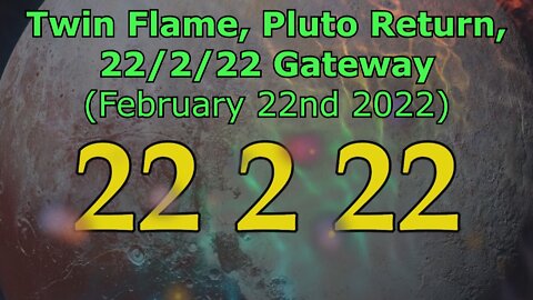 Twin Flame, Pluto Return, 22/2/22 Gateway