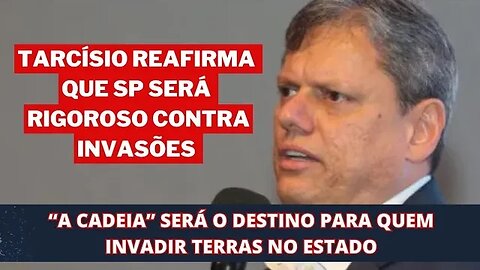 TARCÍSIO REAFIRMA QUE SP SERÁ RIGOROSO CONTRA INVASÕES