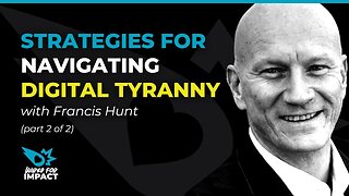 Strategies for Navigating Digital Tyranny with Francis Hunt (part 2 of 2)