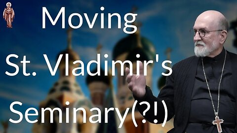 Moving St. Vladimir's Seminary(?!) - Fr. Chad Hatfield