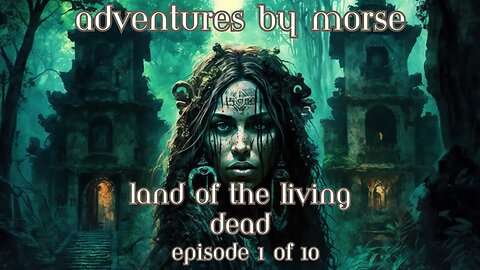 Adventures By Morse Land Of The Living Dead Episode 1 of 10