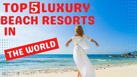 The Top Luxury Beach Resorts in the World | Luxury Travel Guide | Epic Luxury Travel and Lifestyle