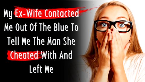 My ex-wife contacted me out of the blue to tell me the man she cheated with and left me
