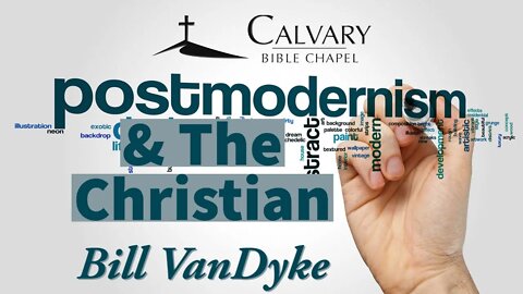 Postmodernism & the Christian | Bill VanDyke | Calvary Bible Chapel