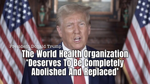 Donald Trump: The World Health Organization 'Deserves To Be Completely Abolished And Replaced'