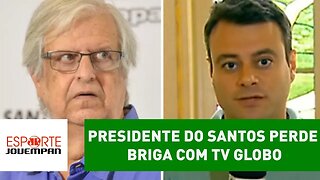 Presidente do Santos perde briga com TV GLOBO e é suspenso!