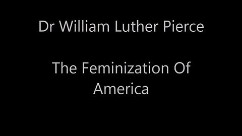 Dr William L Pierce - The Feminization Of America