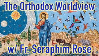 The Orthodox Worldview with Fr. Seraphim Rose