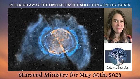 CLEARING AWAY THE OBSTACLES: THE SOLUTION ALREADY EXISTS - Starseed Ministry for May 30th, 2023