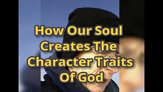 Morning Musings # 382 - How Our Soul Actually Creates The Character Traits Of God, Unconsciously.