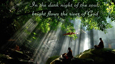 In the dark night of the soul, bright flows the river of God