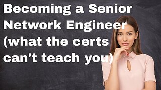 How To Become A Senior Network Engineer (what the certs don't teach you)