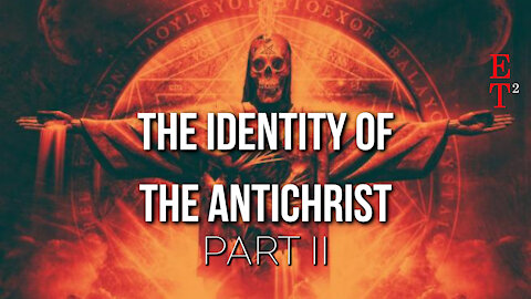 The Identity of the Antichrist Part II - ET²