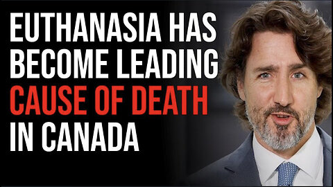 EUTHANASIA HAS BECOME LEADING CAUSE OF DEATH IN CANADA